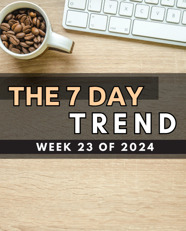 The 7 Day Trend – Week 23 of 2024