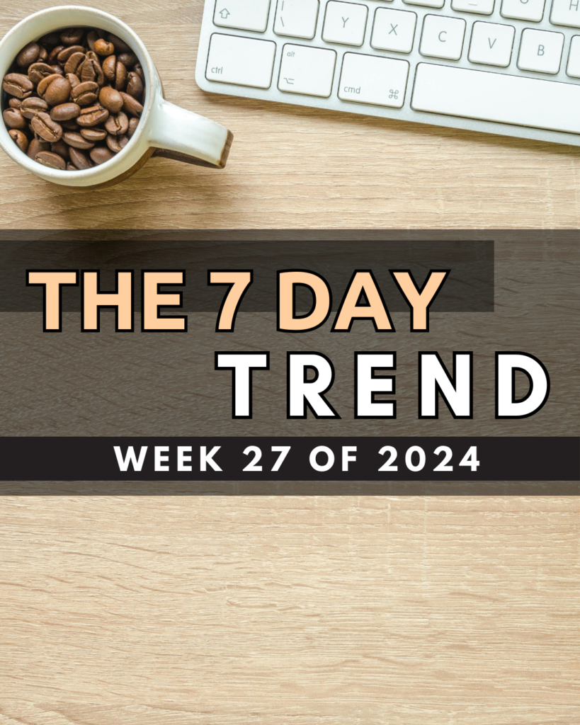 The 7 Day Trend – Week 27 of 2024