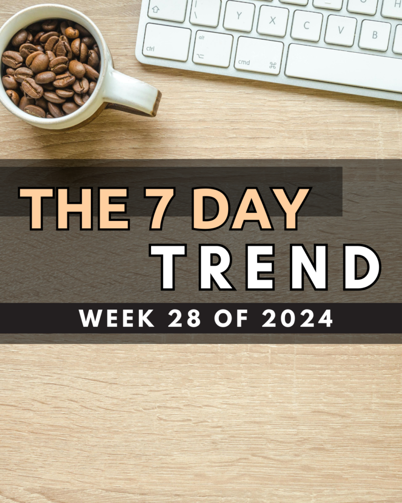 The 7 Day Trend – Week 28 of 2024